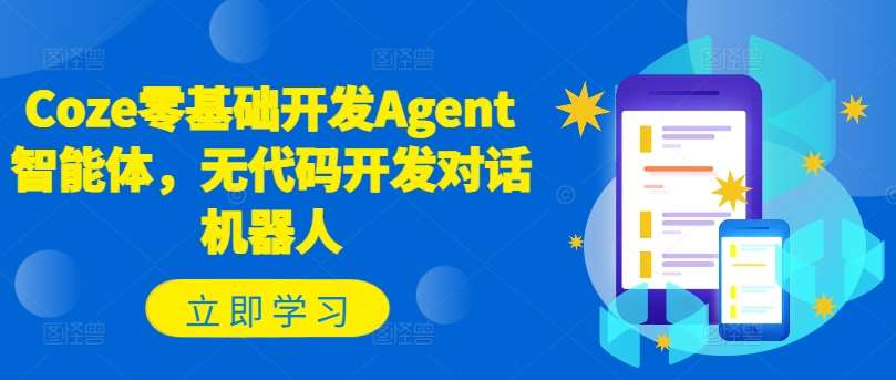 Coze零基础开发Agent智能体，无代码开发对话机器人|无忧资源社