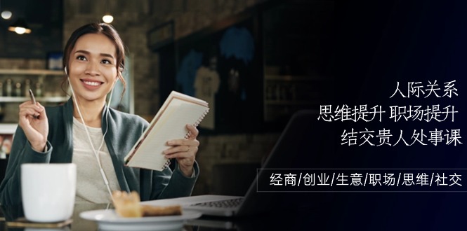 人际关系-思维提升-职场提升-结交贵人处事课：经商/创业/生意/职场/思维_无忧资源社|无忧资源社