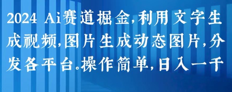 2024 Ai赛道掘金，利用文字生成视频，图片生成动态图片，分发各平台，操作简单，日入1k|无忧资源社