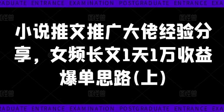 小说推文推广大佬经验分享，女频长文1天1万收益爆单思路(上)|无忧资源社