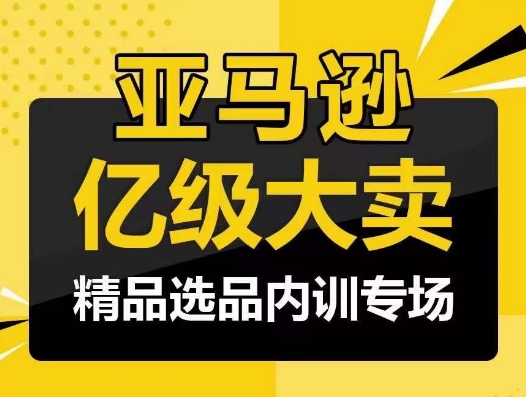 亚马逊亿级大卖-精品选品内训专场，亿级卖家分享选品成功之道_无忧资源社|无忧资源社