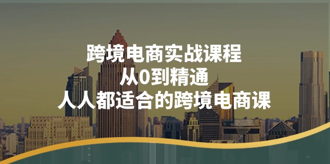 跨境电商实战课程：从0到精通，人人都适合的跨境电商课|无忧资源社