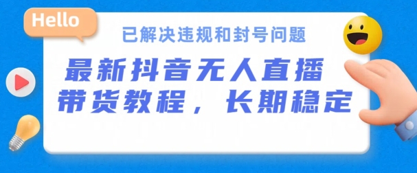 抖音无人直播带货，长期稳定，已解决违规和封号问题，开播24小时必出单|无忧资源社