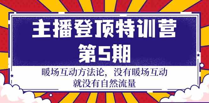 主播登顶特训营第5期：暖场互动方法论 没有暖场互动就没有自然流量_无忧资源社|无忧资源社