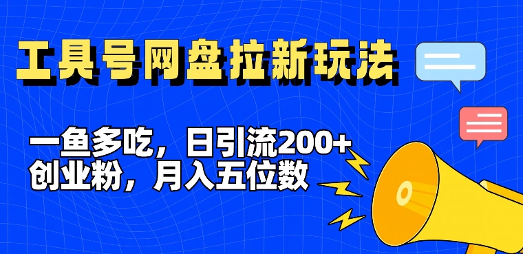 一鱼多吃，日引流200+创业粉，全平台工具号，网盘拉新新玩法月入5位数|无忧资源社