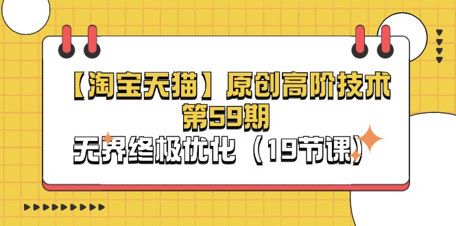 【淘宝&天猫】原创高阶技术第59期，无界终极优化（19节课）|无忧资源社