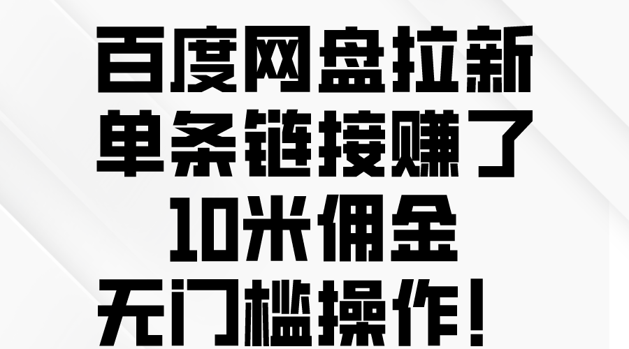 百度网盘拉新，单条链接赚了10米佣金，无门槛操作！_无忧资源社|无忧资源社