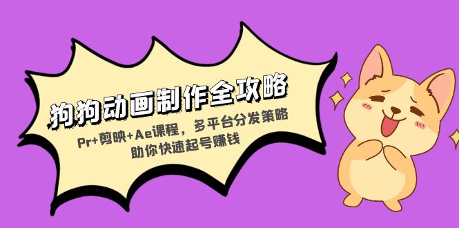 （13332期）狗狗动画制作全攻略：Pr+剪映+Ae课程，多平台分发策略助你快速起号赚钱|无忧资源社