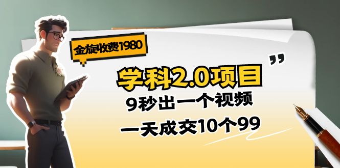 金旋收费1980《学科2.0项目》9秒出一个视频，一天成交10个99|无忧资源社