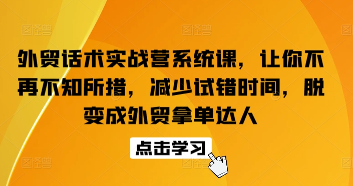 外贸话术实战营系统课，让你不再不知所措，减少试错时间，脱变成外贸拿单达人_无忧资源社|无忧资源社