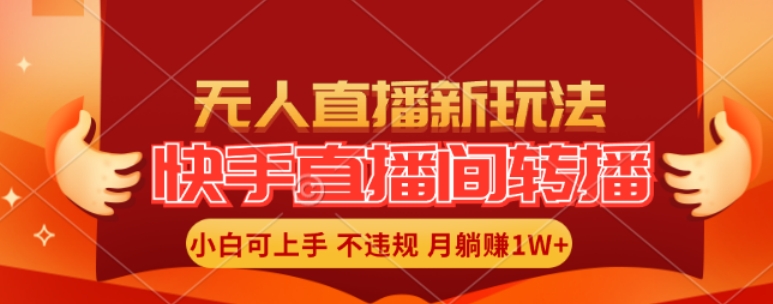快手直播间全自动转播玩法,全人工无需干预,小白月入1W+轻松实现 快手直播间全自动转播玩法,全人工无需干预,小白月入1W+轻松实现