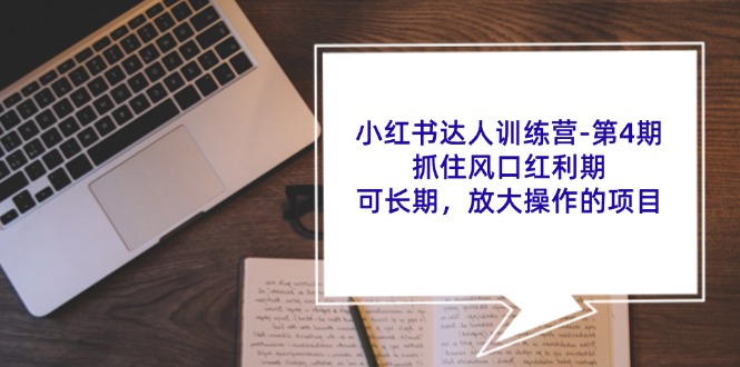 小红书达人训练营第4期：抓住风口红利期，可长期，放大操作的项目|无忧资源社