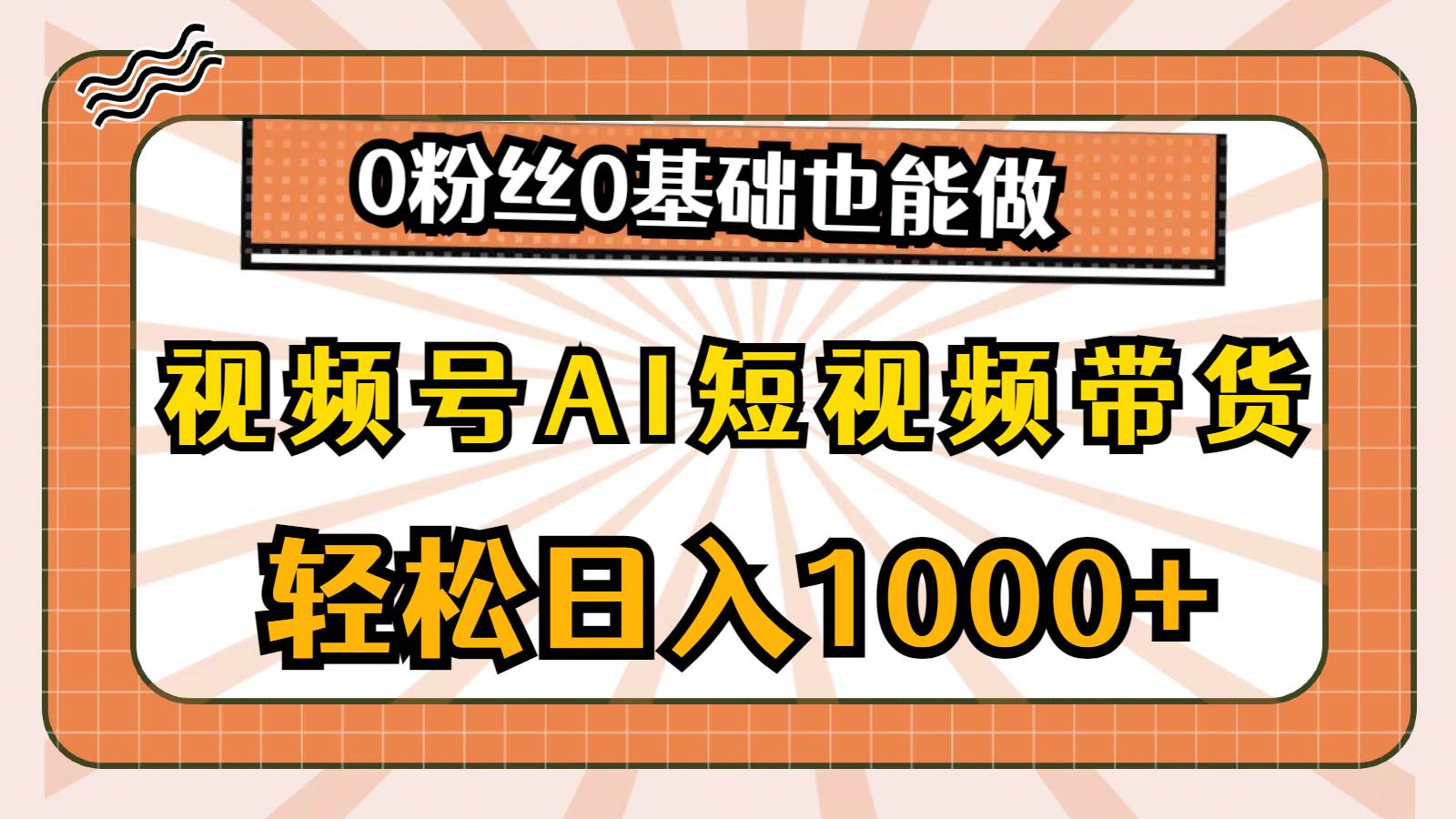 视频号AI短视频带货，轻松日入1000+，0粉丝0基础也能做|无忧资源社