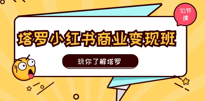 塔罗小红书商业变现实操班，玩你了解塔罗，玩转小红书塔罗变现|无忧资源社
