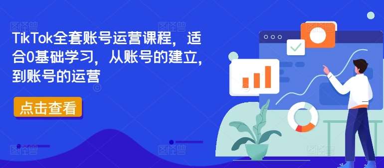 TikTok全套账号运营课程，适合0基础学习，从账号的建立，到账号的运营|无忧资源社