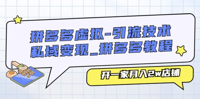 拼多多虚拟引流技术与私域变现-拼多多教程：开一家月入2w店铺|无忧资源社
