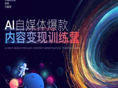 AI自媒体爆款内容变现训练营，20%底层逻辑，60%实操方法，20%案例拆解(即学即用)|无忧资源社