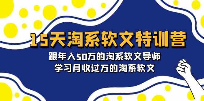 15天淘系软文特训营：跟年入50万的淘系软文导师，学习月收过万的淘系软文_无忧资源社|无忧资源社