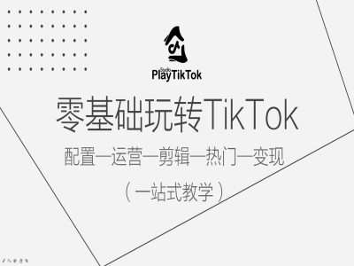 零基础玩转TikTok，配置一运营一剪辑一热门一变现，一站式教学|无忧资源社