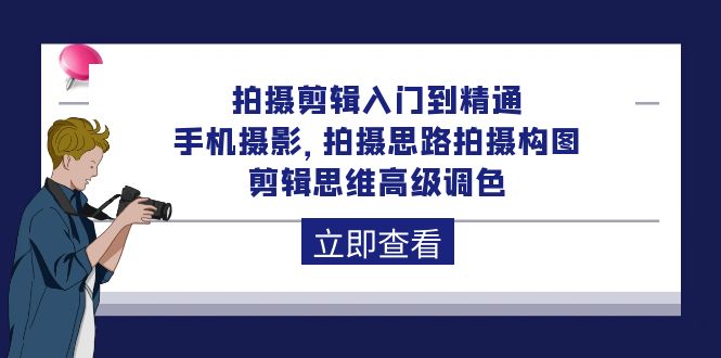拍摄剪辑入门到精通，手机摄影 拍摄思路拍摄构图 剪辑思维高级调色-92节_无忧资源社|无忧资源社