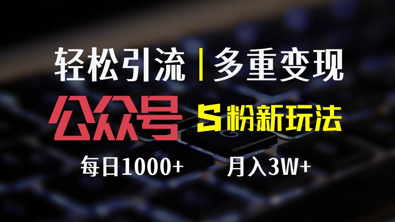（12073期）公众号S粉新玩法，简单操作、多重变现，每日收益1000+|无忧资源社
