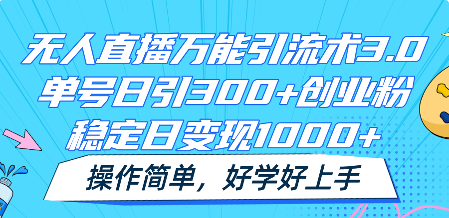 无人直播万能引流术3.0，单号日引300+创业粉，稳定日变现1000+，操作简单|无忧资源社