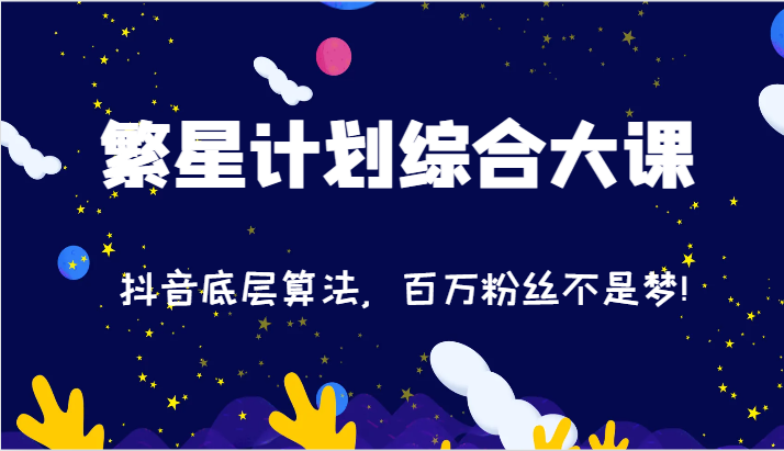 2024繁星计划综合大课：抖音底层算法，百万粉丝不是梦!（77节）|无忧资源社