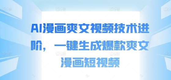 AI漫画爽文视频技术进阶，一键生成爆款爽文漫画短视频|无忧资源社