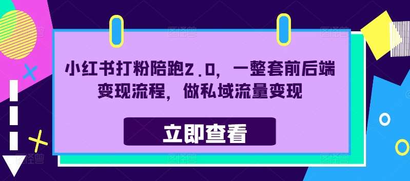 小红书打粉陪跑2.0，一整套前后端变现流程，做私域流量变现|无忧资源社