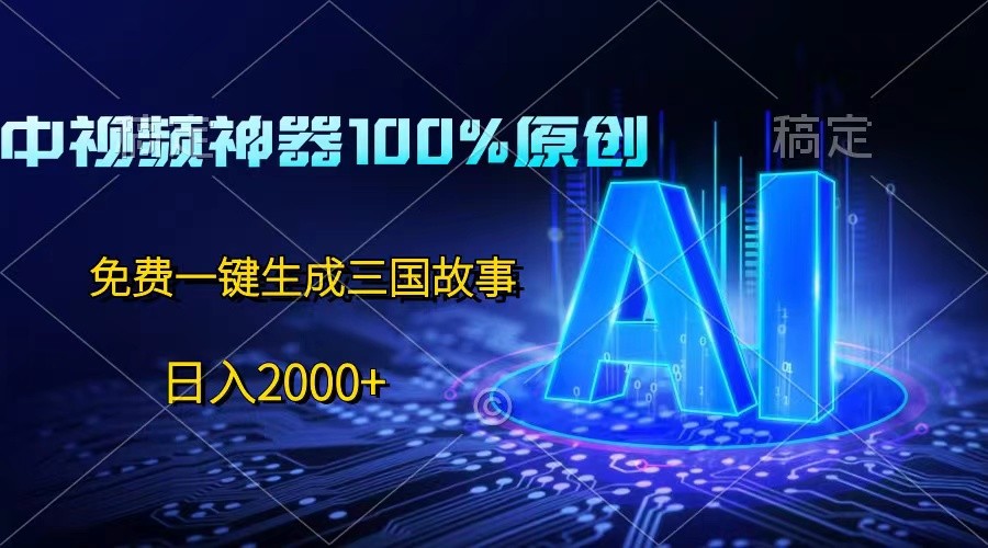 中视频神器100%过原创，免费AI一键生成三国故事，日入2000+|无忧资源社