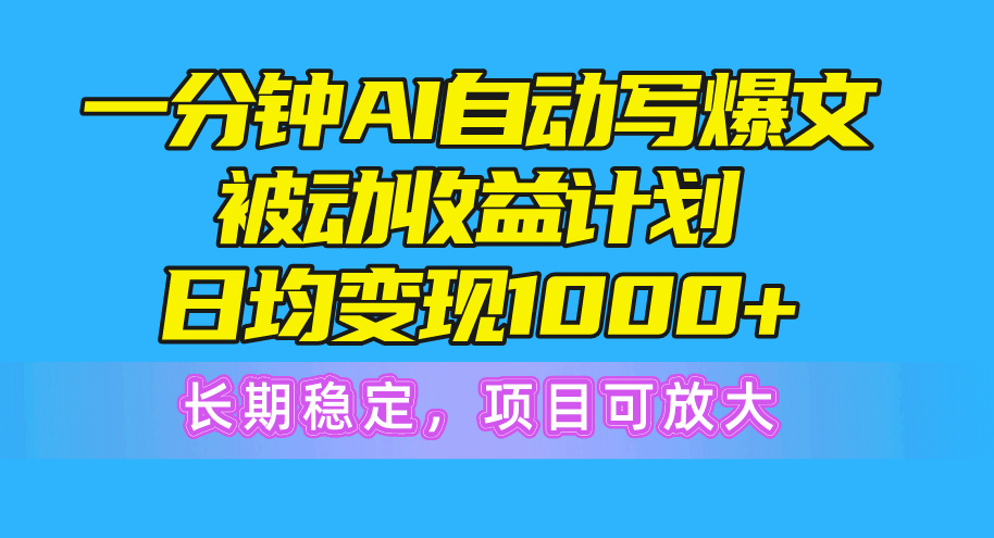一分钟AI爆文被动收益计划，日均变现1000+，长期稳定，项目可放大_无忧资源社|无忧资源社